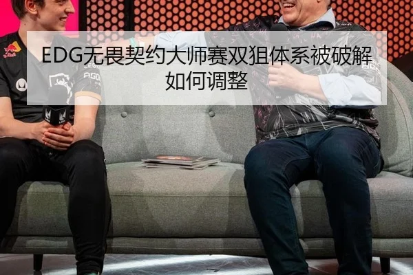 EDG无畏契约大师赛双狙体系被破解如何调整 | hth